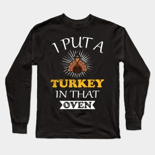 I put a Turkey in that Oven Long Sleeve T-Shirt